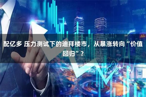 配亿多 压力测试下的迪拜楼市，从暴涨转向“价值回归”？